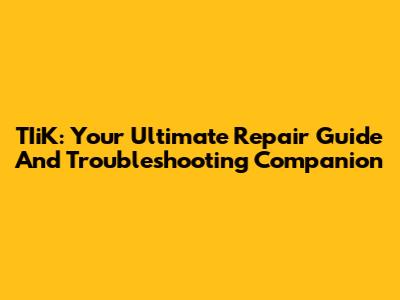 TIiK: Your Ultimate Repair Guide And Troubleshooting Companion