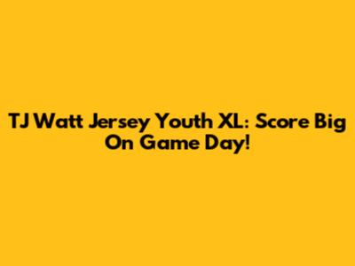 TJ Watt Jersey Youth XL: Score Big On Game Day!