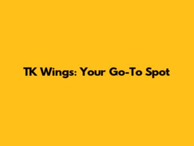 TK Wings: Your Go-To Spot