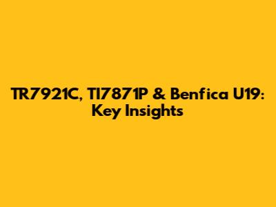 TR7921C, TI7871P & Benfica U19: Key Insights