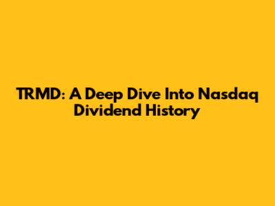 TRMD: A Deep Dive Into Nasdaq Dividend History