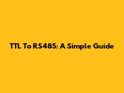 TTL To RS485: A Simple Guide