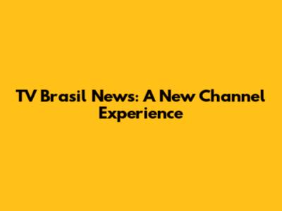 TV Brasil News: A New Channel Experience