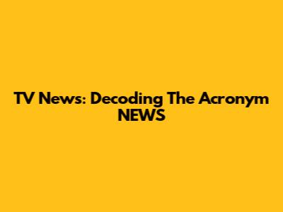 TV News: Decoding The Acronym 'NEWS'