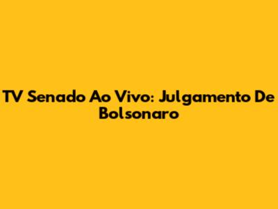 TV Senado Ao Vivo: Julgamento De Bolsonaro
