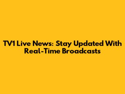 TV1 Live News: Stay Updated With Real-Time Broadcasts