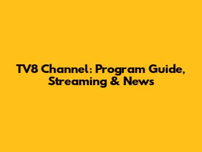 TV8 Channel: Program Guide, Streaming & News