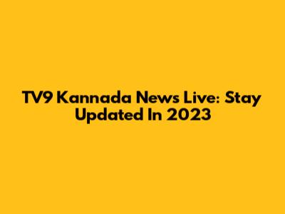 TV9 Kannada News Live: Stay Updated In 2023