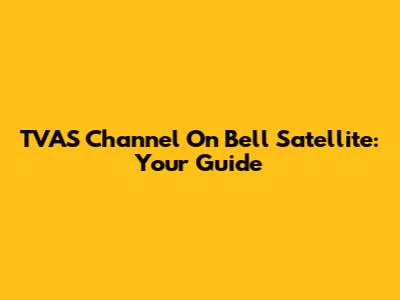 TVAS Channel On Bell Satellite: Your Guide