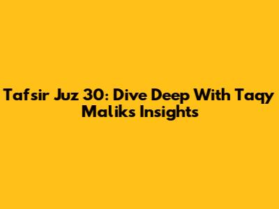 Tafsir Juz 30: Dive Deep With Taqy Malik's Insights