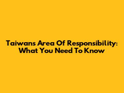 Taiwan's Area Of Responsibility: What You Need To Know