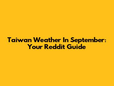 Taiwan Weather In September: Your Reddit Guide