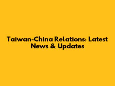 Taiwan-China Relations: Latest News & Updates