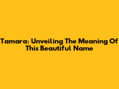 Tamara: Unveiling The Meaning Of This Beautiful Name