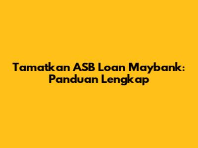 Tamatkan ASB Loan Maybank: Panduan Lengkap