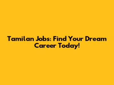 Tamilan Jobs: Find Your Dream Career Today!