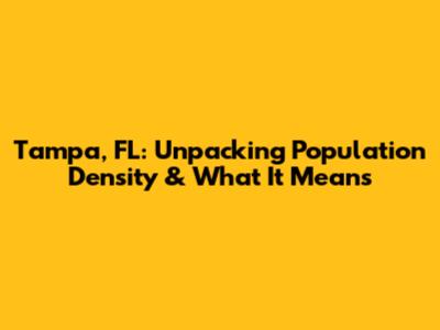 Tampa, FL: Unpacking Population Density & What It Means