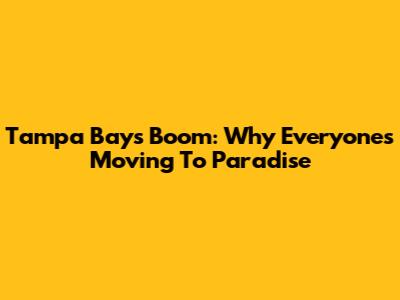 Tampa Bay's Boom: Why Everyone's Moving To Paradise