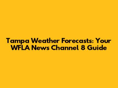 Tampa Weather Forecasts: Your WFLA News Channel 8 Guide