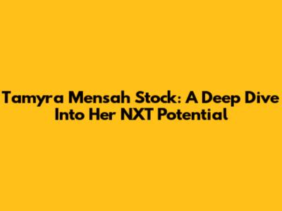 Tamyra Mensah Stock: A Deep Dive Into Her NXT Potential