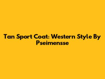 Tan Sport Coat: Western Style By Pseimensse