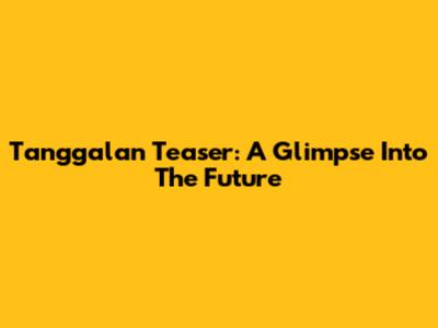 Tanggalan Teaser: A Glimpse Into The Future