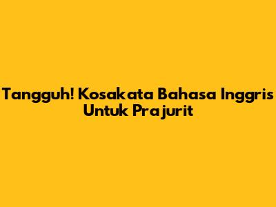 Tangguh! Kosakata Bahasa Inggris Untuk Prajurit