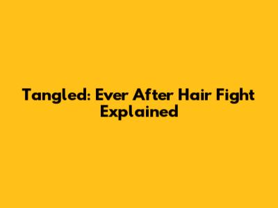 Tangled: Ever After Hair Fight Explained