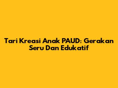 Tari Kreasi Anak PAUD: Gerakan Seru Dan Edukatif
