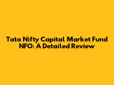 Tata Nifty Capital Market Fund NFO: A Detailed Review