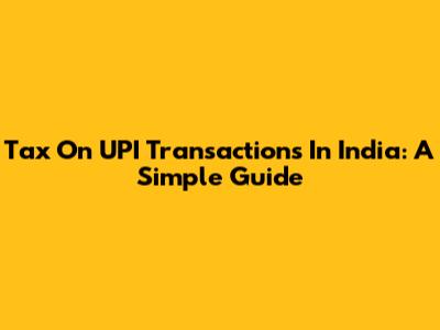 Tax On UPI Transactions In India: A Simple Guide