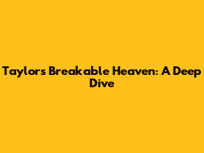 Taylor's Breakable Heaven: A Deep Dive