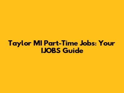Taylor MI Part-Time Jobs: Your IJOBS Guide