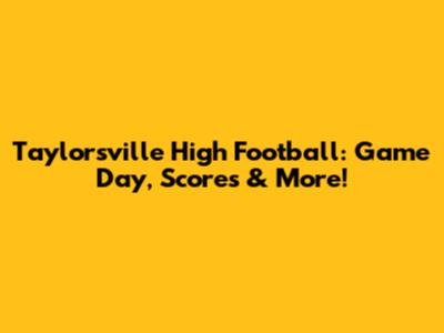 Taylorsville High Football: Game Day, Scores & More!