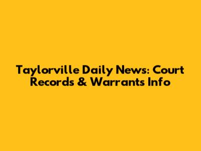 Taylorville Daily News: Court Records & Warrants Info