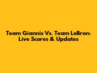 Team Giannis Vs. Team LeBron: Live Scores & Updates