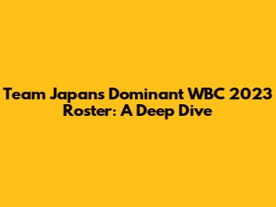 Team Japan's Dominant WBC 2023 Roster: A Deep Dive