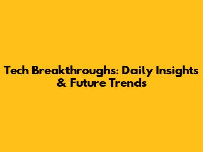 Tech Breakthroughs: Daily Insights & Future Trends