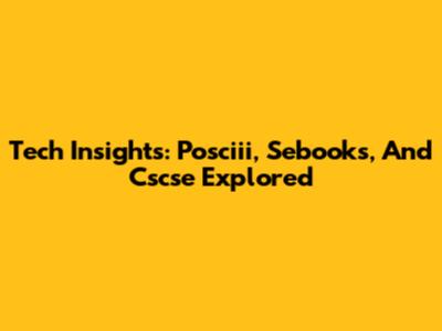 Tech Insights: Posciii, Sebooks, And Cscse Explored