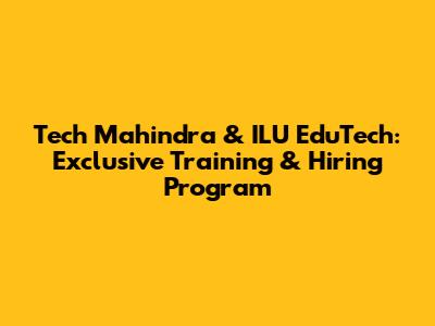 Tech Mahindra & ILU EduTech: Exclusive Training & Hiring Program