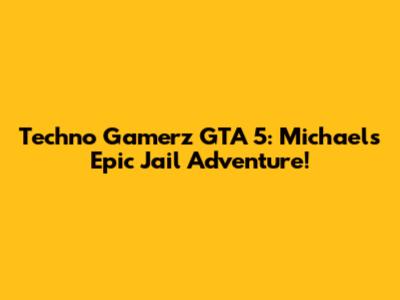 Techno Gamerz GTA 5: Michael's Epic Jail Adventure!