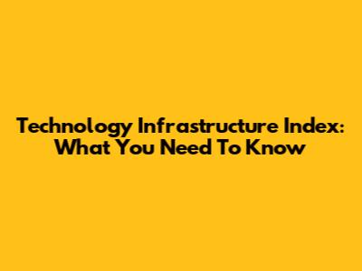 Technology Infrastructure Index: What You Need To Know