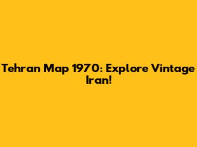 Tehran Map 1970: Explore Vintage Iran!