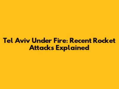 Tel Aviv Under Fire: Recent Rocket Attacks Explained