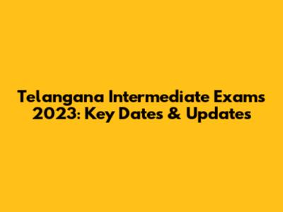 Telangana Intermediate Exams 2023: Key Dates & Updates