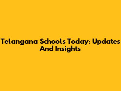 Telangana Schools Today: Updates And Insights