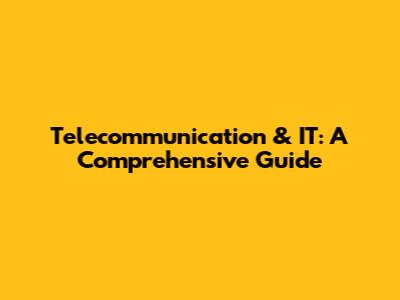 Telecommunication & IT: A Comprehensive Guide