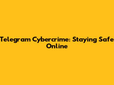 Telegram Cybercrime: Staying Safe Online