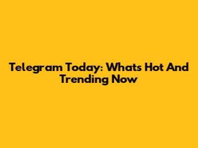 Telegram Today: What's Hot And Trending Now