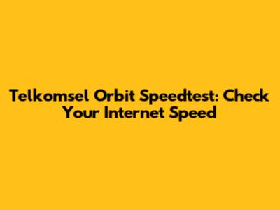 Telkomsel Orbit Speedtest: Check Your Internet Speed